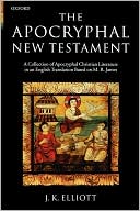 The Apocryphal New Testament: A Collection of Apocryphal Christian Literature in an English Translation