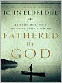Fathered by God: Learning What Your Dad Could Never Teach You