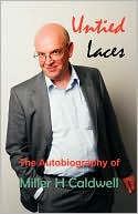 Untied Laces - The Autobiography Of Miller H Caldwell