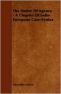 The Dative Of Agency - A Chapter Of Indo-European Case-Syntax