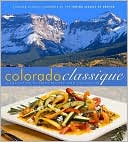 Colorado Classique: A Collection of Fresh Recipes from the Rockies