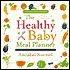 The Healthy Baby Meal Planner: Mom-Tested, Child-Approved Recipes for Your Baby and Toddler