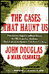The Cases That Haunt Us: From Jack the Ripper to Jonbenet Ramsey, the FBI's Legendary Mindhunter Unravels the Mysteries That Won't Go Away
