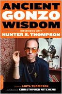 Ancient Gonzo Wisdom: Interviews with Hunter S. Thompson