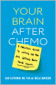 Your Brain after Chemo: A Practical Guide to Lifting the Fog and Getting Back Your Focus