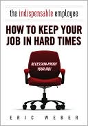 The Indispensable Employee: How to Keep Your Job in Hard Times