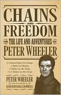 Chains and Freedom: Or, the Life and Adventures of Peter Wheeler, a Colored Man yet Living - A Slave in Chains, a Sailor on the Deep, and a Sinner at the Cross