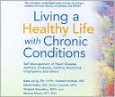 Living a Healthy Life with Chronic Conditions: Self-Management of Heart Disease, Arthritis, Diabetes, Asthma, Bronchitis, Emphysema and Others