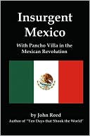 Insurgent Mexico; With Pancho Villa In The Mexican Revolution
