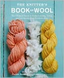 Knitter's Book of Wool: The Yarn Lover's Guide to the World's Favorite Fiber