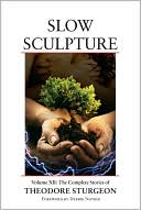 Slow Sculpture: The Complete Stories of Theodore Sturgeon