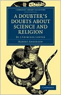 A Doubter's Doubts about Science and Religion: By a Criminal Lawyer