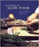 The Pleasures of Slow Food: Celebrating Authentic Traditions, Flavors, and Recipes