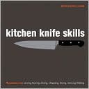 Kitchen Knife Skills: Techniques for Carving, Boning, Slicing, Chopping, Dicing, Mincing, Filleting