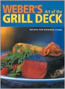 Weber's Art of the Grill - Deck: Recipes for Outdoor Living