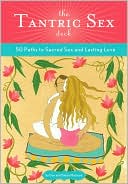The Tantric Sex Deck: 50 Paths to Sacred Sex and Lasting Love