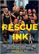 Rescue Ink: How Ten Guys Saved Countless Dogs and Cats, Twelve Horses, Five Pigs, One Duck, and a Few Turtles