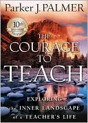 Courage to Teach, 10th Anniversary Edition: Exploring the Inner Landscape of a Teacher's Life