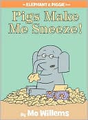 Pigs Make Me Sneeze! (Elephant and Piggie Series)