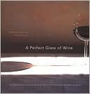 A Perfect Glass of Wine: Choosing, Serving, and Enjoying