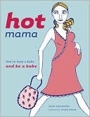 Hot Mama: How to Have a Babe and Be a Babe