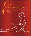 Essential Yoga: An Illustrated Guide to over 100 Yoga Poses and Meditation
