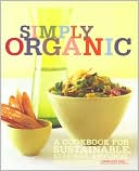 Simply Organic: A Cookbook for Sustainable, Seasonal, and Local Ingredients