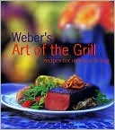 Weber's Art of the Grill: Recipes for Outdoor Living
