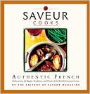 Saveur Cooks Authentic French: Rediscovering the Recipes, Traditions, and Flavors of the World's Greatest Cuisine