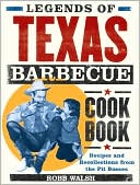Legends of Texas Barbecue Cookbook: Recipes and Recollections from the Pit Bosses