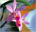 Easy Orchids: Simple Secrets for Glorious Gardens--Indoors and Out