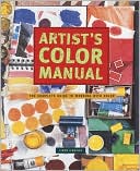 Artist's Color Manual: The Complete Guide to Working with Color