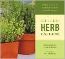 Little Herb Gardens: Simple Secrets for Glorious Gardens -- Indoors and Out