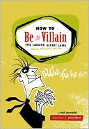 How to Be a Villain: Evil Laughs, Secret Lairs, Master Plans, and More!!!