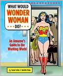 What Would Wonder Woman Do?: An Amazon's Guide to the Working World