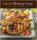Grill Every Day: 125 Fast-Track Recipes for Weeknights at the Grill