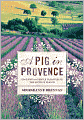 A Pig in Provence: Good Food and Simple Pleasures in the South of France