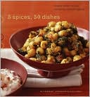 5 Spices, 50 Dishes: Simple Indian Recipes Using Five Common Spices