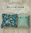 The Pillow Book: Over 25 Simple-to-Sew Patterns for Every Room and Every Mood