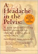 A Headache in the Pelvis: A New Understanding and Treatment for Chronic Pelvic Pain Syndromes