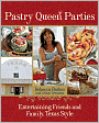 Pastry Queen Parties: Entertaining Friends and Family, Texas Style