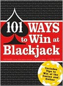 101 Ways to Win Blackjack: Includes Tips to Win at the Casino and Online