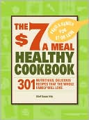 The $7 a Meal Healthy Cookbook: 301 Nutritious, Delicious Recipes That the Whole Family Will Love