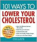 101 Ways to Lower Your Cholesterol: Easy Tips that Allow You to Take Control, Reduce Risk, and Live Longer