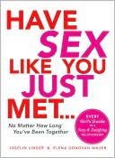Have Sex Like You Just Met - No Matter How Long You've Been Together: Every Girl's Guide to a Sexy and Satisfying Relationship