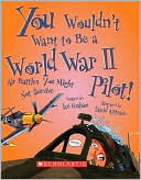 You Wouldn't Want to Be a World War II Pilot!: Air Battles You Might Not Survive