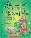 You Wouldn't Want to Explore with Marco Polo!: A Really Long Trip You'd Rather Not Take
