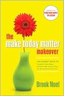 The Make Today Matter Makeover: The 26 Best Ways to Recapture Daily Magic, Kickstart High-Energy Living, and Get the Most out of Life