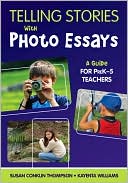Telling Stories With Photo Essays: A Guide for PreK-5 Teachers