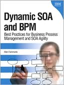Dynamic SOA and BPM: Best Practices for Business Process Management and SOA Agility
